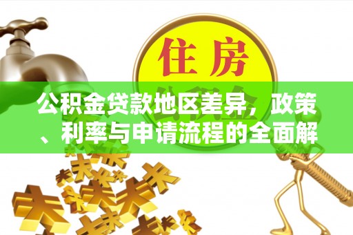 光明新区公积金贷款地区差异，政策、利率与申请流程的全面解析