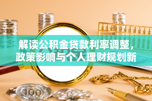 光明新区解读公积金贷款利率调整，政策影响与个人理财规划新思路