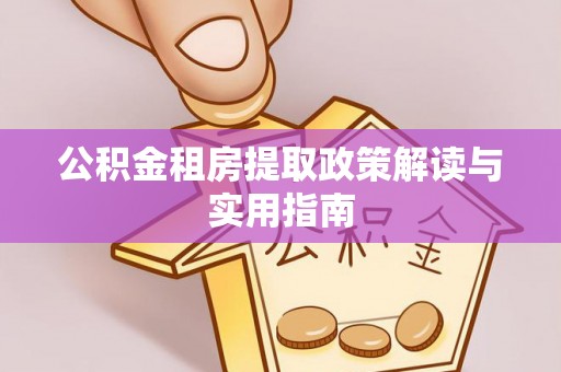 光明新区公积金租房提取政策解读与实用指南