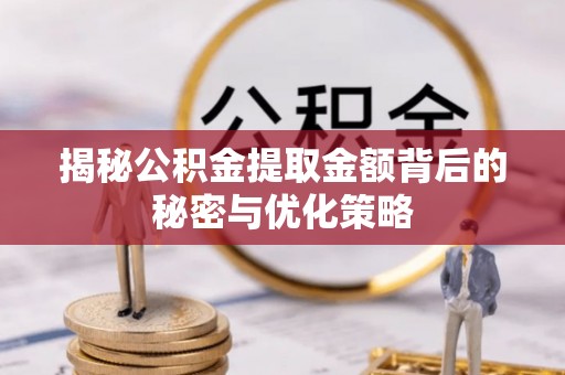光明新区揭秘公积金提取金额背后的秘密与优化策略