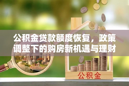 光明新区公积金贷款额度恢复，政策调整下的购房新机遇与理财规划