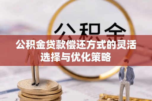 光明新区公积金贷款偿还方式的灵活选择与优化策略
