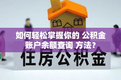 光明新区如何轻松掌握你的 公积金账户余额查询 方法？