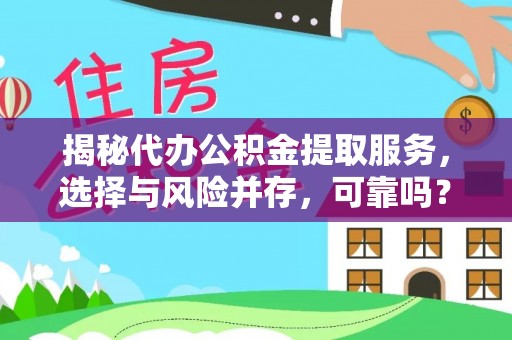 光明新区揭秘代办公积金提取服务，选择与风险并存，可靠吗？