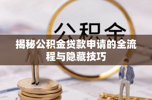 光明新区揭秘公积金贷款申请的全流程与隐藏技巧