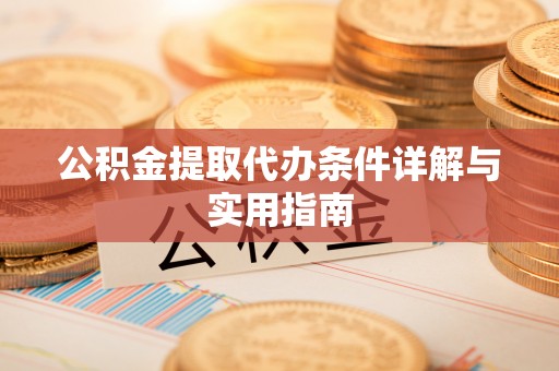 光明新区公积金提取代办条件详解与实用指南