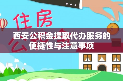 光明新区西安公积金提取代办服务的便捷性与注意事项