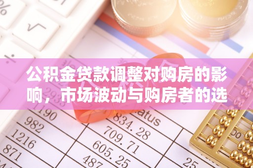 光明新区公积金贷款调整对购房的影响，市场波动与购房者的选择