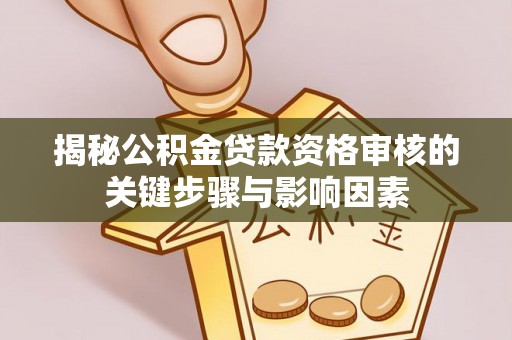光明新区揭秘公积金贷款资格审核的关键步骤与影响因素