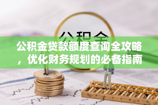 光明新区公积金贷款额度查询全攻略，优化财务规划的必备指南