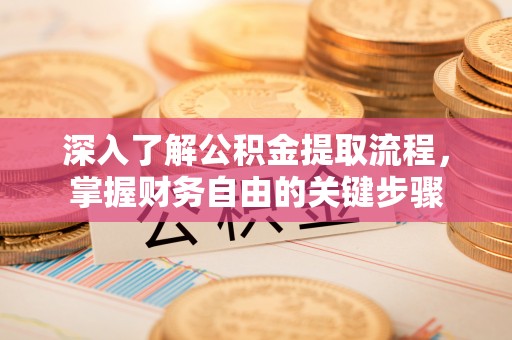光明新区深入了解公积金提取流程，掌握财务自由的关键步骤