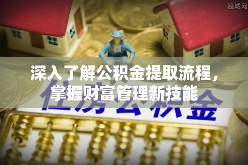 光明新区深入了解公积金提取流程，掌握财富管理新技能