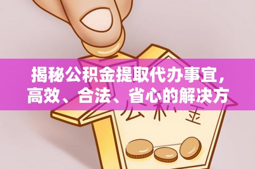 光明新区揭秘公积金提取代办事宜，高效、合法、省心的解决方案