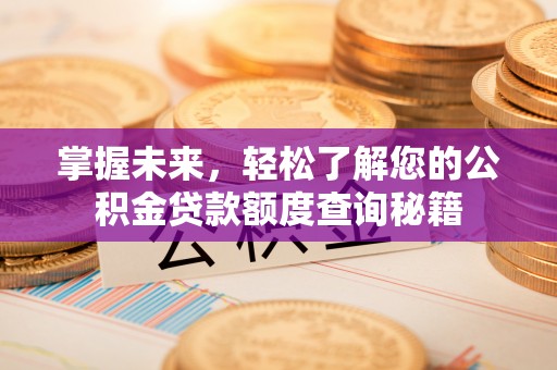 光明新区掌握未来，轻松了解您的公积金贷款额度查询秘籍