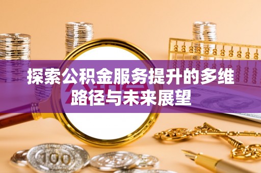 光明新区探索公积金服务提升的多维路径与未来展望