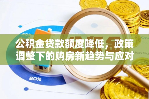 光明新区公积金贷款额度降低，政策调整下的购房新趋势与应对策略