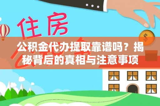光明新区公积金代办提取靠谱吗？揭秘背后的真相与注意事项