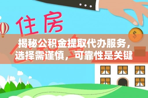 光明新区揭秘公积金提取代办服务，选择需谨慎，可靠性是关键
