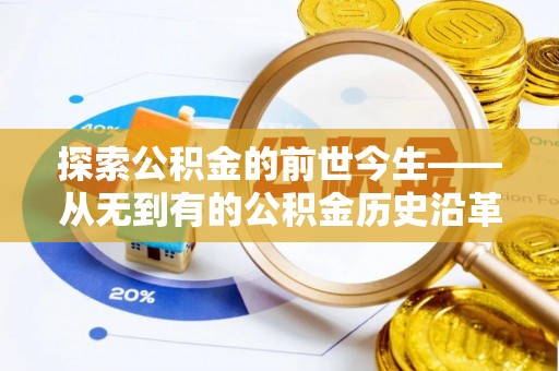 光明新区探索公积金的前世今生——从无到有的公积金历史沿革