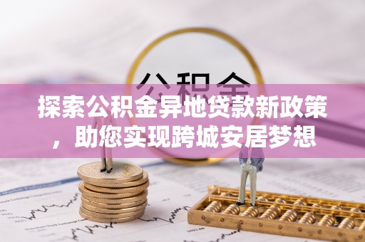 光明新区探索公积金异地贷款新政策，助您实现跨城安居梦想