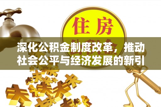 光明新区深化公积金制度改革，推动社会公平与经济发展的新引擎