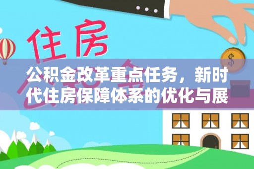 光明新区公积金改革重点任务，新时代住房保障体系的优化与展望
