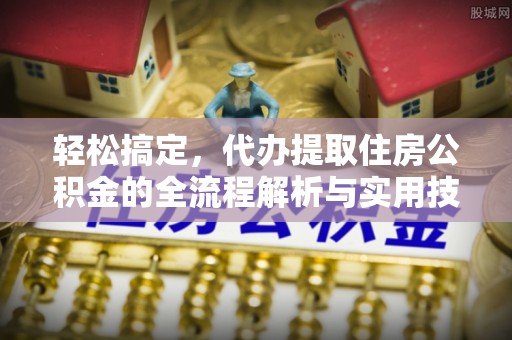 光明新区轻松搞定，代办提取住房公积金的全流程解析与实用技巧