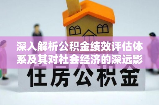 光明新区深入解析公积金绩效评估体系及其对社会经济的深远影响