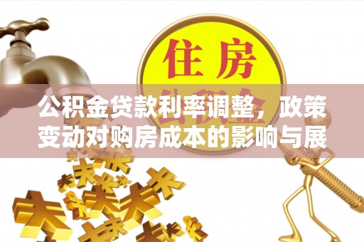 光明新区公积金贷款利率调整，政策变动对购房成本的影响与展望