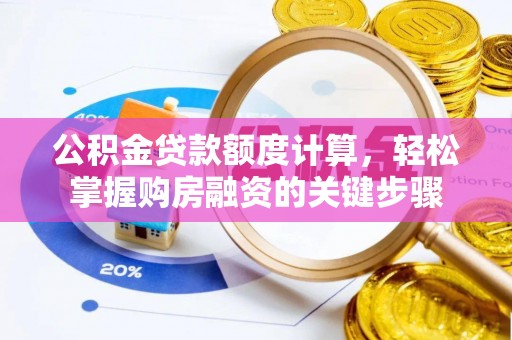 光明新区公积金贷款额度计算，轻松掌握购房融资的关键步骤