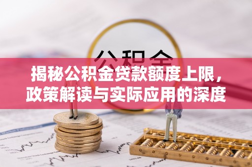 光明新区揭秘公积金贷款额度上限，政策解读与实际应用的深度分析
