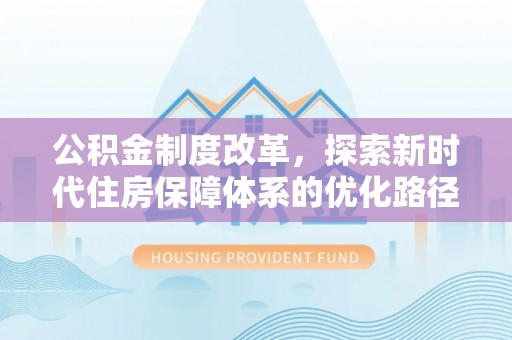 光明新区公积金制度改革，探索新时代住房保障体系的优化路径