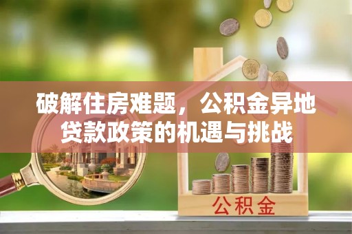 光明新区破解住房难题，公积金异地贷款政策的机遇与挑战