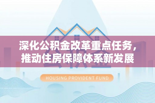 光明新区深化公积金改革重点任务，推动住房保障体系新发展