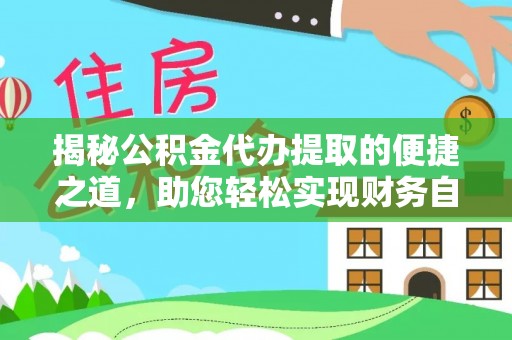 光明新区揭秘公积金代办提取的便捷之道，助您轻松实现财务自由
