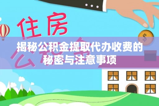 光明新区揭秘公积金提取代办收费的秘密与注意事项