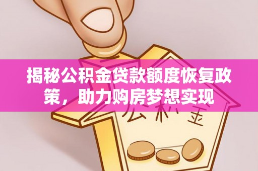 光明新区揭秘公积金贷款额度恢复政策，助力购房梦想实现