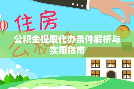 光明新区公积金提取代办条件解析与实用指南