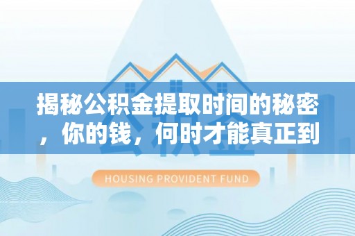 光明新区揭秘公积金提取时间的秘密，你的钱，何时才能真正到手？