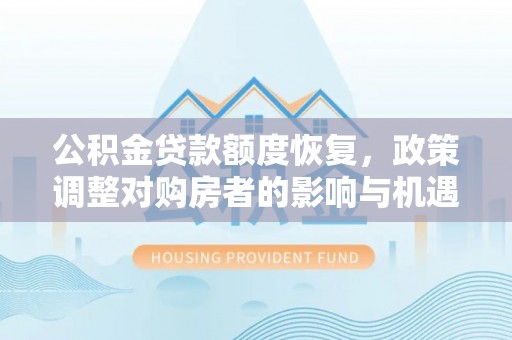 光明新区公积金贷款额度恢复，政策调整对购房者的影响与机遇