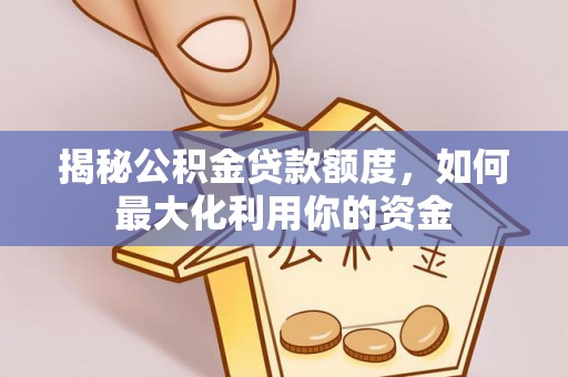 光明新区揭秘公积金贷款额度，如何最大化利用你的资金