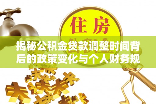 光明新区揭秘公积金贷款调整时间背后的政策变化与个人财务规划