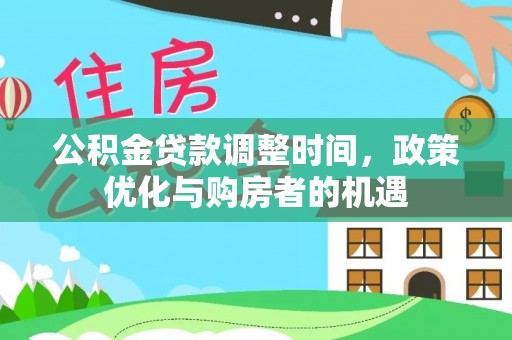 光明新区公积金贷款调整时间，政策优化与购房者的机遇