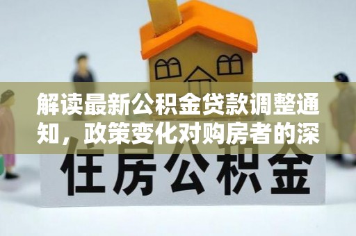 光明新区解读最新公积金贷款调整通知，政策变化对购房者的深远影响