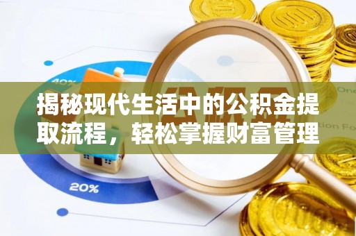 光明新区揭秘现代生活中的公积金提取流程，轻松掌握财富管理新技能