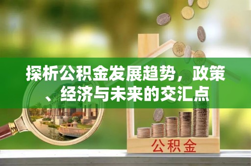 光明新区探析公积金发展趋势，政策、经济与未来的交汇点