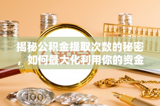 光明新区揭秘公积金提取次数的秘密，如何最大化利用你的资金