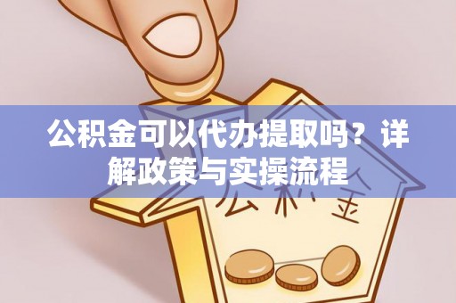 光明新区公积金可以代办提取吗？详解政策与实操流程