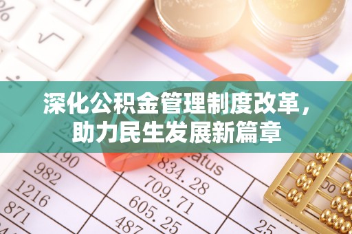 光明新区深化公积金管理制度改革，助力民生发展新篇章
