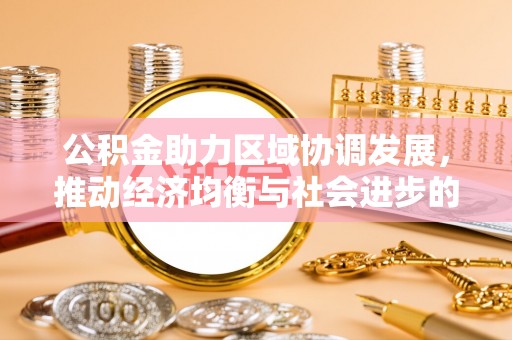 光明新区公积金助力区域协调发展，推动经济均衡与社会进步的桥梁